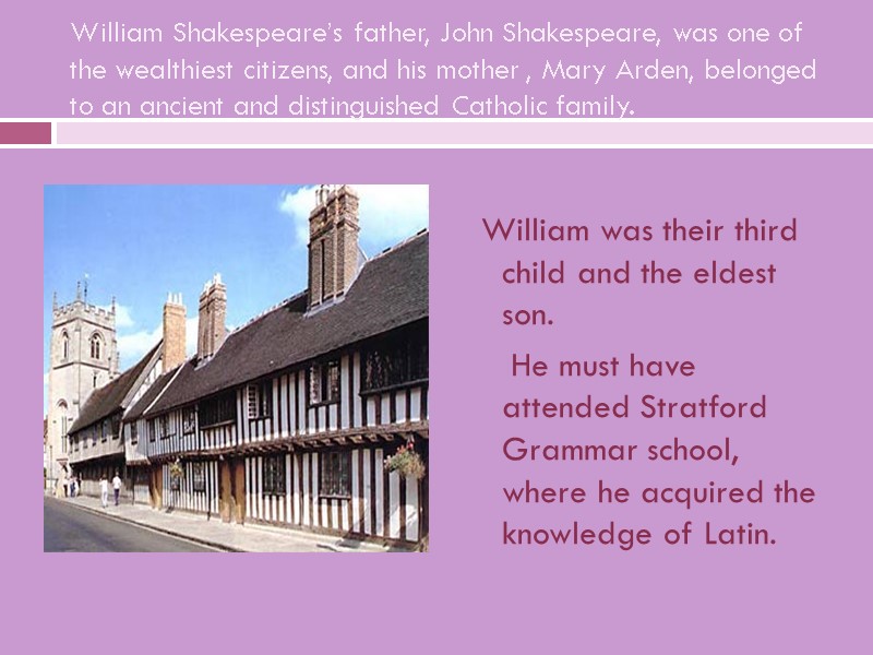 William Shakespeare’s father, John Shakespeare, was one of the wealthiest citizens, and his mother